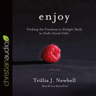 Enjoy: Finding the Freedom to Delight Daily in God's Good Gifts