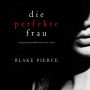 Die perfekte Frau (Ein spannender Psychothriller mit Jessie Hunt - Band Eins)