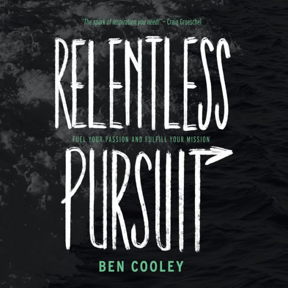 Relentless Pursuit: Fuel Your Passion and Fulfill Your Mission
