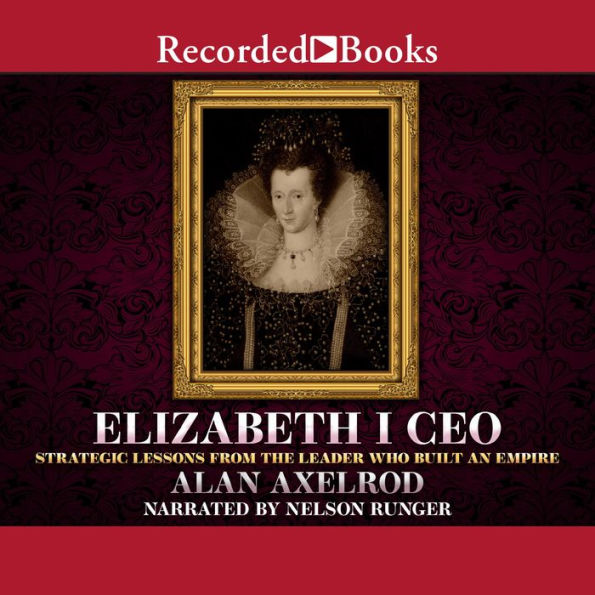 Elizabeth I CEO: Strategic Lessons from the Leader Who Built an Empire