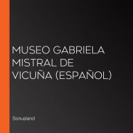 Museo Gabriela Mistral de Vicuña (Español)