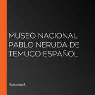 Museo Nacional Pablo Neruda de Temuco Español