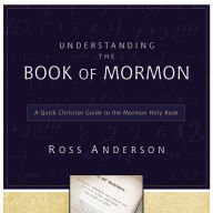 Understanding the Book of Mormon: A Quick Christian Guide to the Mormon Holy Book