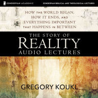 The Story of Reality: Audio Lectures: How the World Began, How it Ends, and Everything Important that Happens in Between
