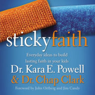 Sticky Faith : Everyday Ideas to Build Lasting Faith in Your Kids