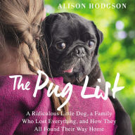 The Pug List: A Ridiculous Little Dog, a Family Who Lost Everything, and How They All Found Their Way Home