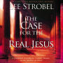 The Case for the Real Jesus: A Journalist Investigates Current Attacks on the Identity of Christ