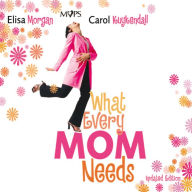 What Every Mom Needs: Meet Your Nine Basic Needs and Be a Better Mom (Abridged)