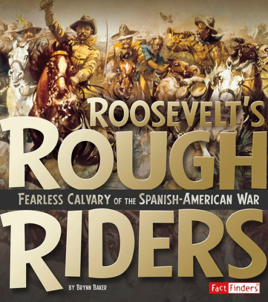 Roosevelt's Rough Riders: Fearless Cavalry of the Spanish-American War