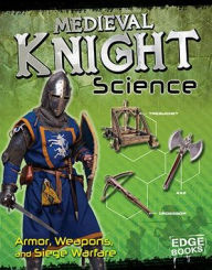 Medieval Knight Science: Armor, Weapons, and Siege Warfare
