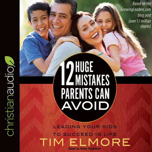 12 Huge Mistakes Parents Can Avoid: Leading Your Kids to Succeed in Life