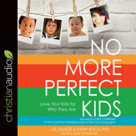 No More Perfect Kids: Love Your Kids for Who They Are