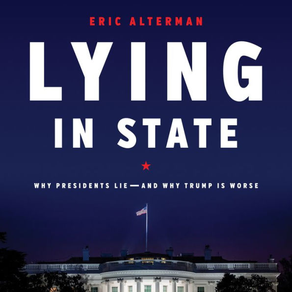 Lying in State: Why Presidents Lie -- And Why Trump Is Worse