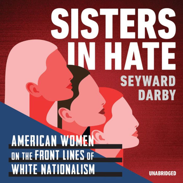 Sisters in Hate: American Women on the Front Lines of White Nationalism