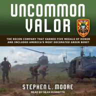 Uncommon Valor: The Recon Company that Earned Five Medals of Honor and Included America's Most Decorated Green Beret