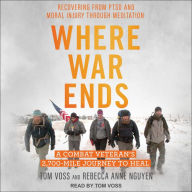 Where War Ends: A Combat Veteran's 2,700-Mile Journey to Heal¿Recovering from PTSD and Moral Injury through Meditation