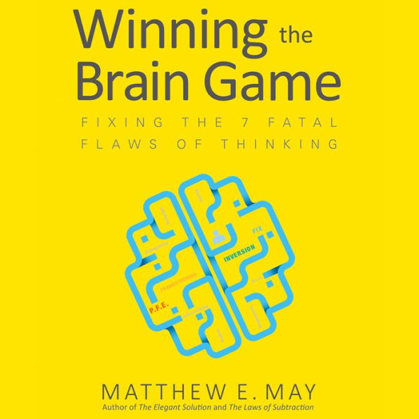 Winning the Brain Game: Fixing the 7 Fatal Flaws of Thinking