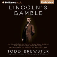 Lincoln's Gamble: The Tumultuous Six Months That Gave America the Emancipation Proclamation and Changed the Course of the Civil War