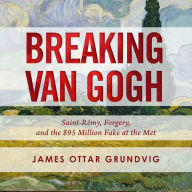 Breaking van Gogh: Saint-Rémy, Forgery, and the $95 Million Fake at the Met