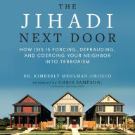 The Jihadi Next Door: How ISIS Is Forcing, Defrauding, and Coercing Your Neighbor into Terrorism