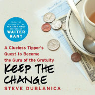 Keep the Change: A Clueless Tipper's Quest to Become the Guru of the Gratuity