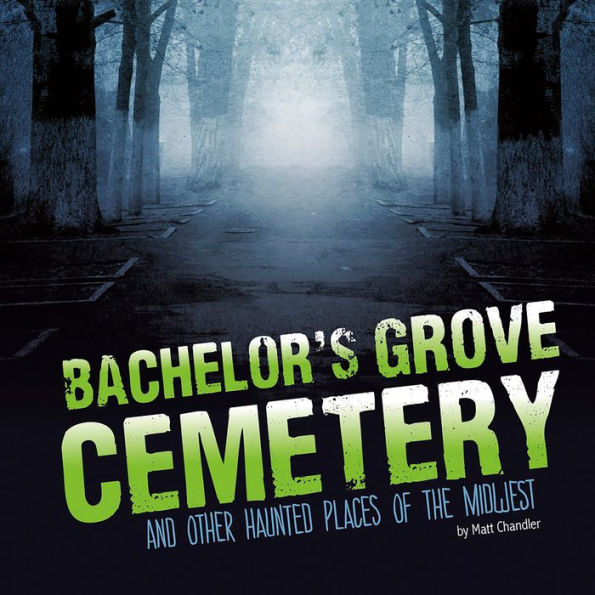 Bachelor's Grove Cemetery and Other Haunted Places of the Midwest