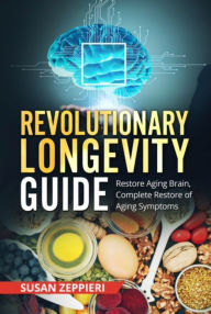 Revolutionary Longevity Guide: Restore Aging Brain, Complete Restore of Aging Symptoms