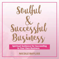 Soulful & Successful Business: Spiritual Guidance for Succeeding in Your Own Business