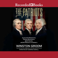 The Patriots: Alexander Hamilton, Thomas Jefferson, John Adams, and the Making of America