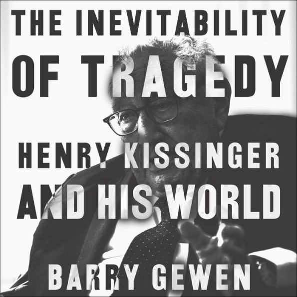 The Inevitability of Tragedy: Henry Kissinger and His World