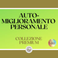 AUTO-MIGLIORAMENTO PERSONALE: COLLEZIONE PREMIUM (3 LIBRI)