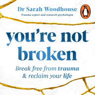 You're Not Broken: Break free from trauma and reclaim your life