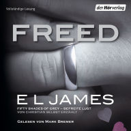 Freed - Fifty Shades of Grey. Befreite Lust von Christian selbst erzählt (Band 3 Fifty Shades of Grey aus Christians Sicht erzählt Roman)