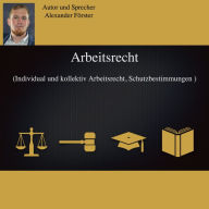 Arbeitsrecht: Individual und kollektiv Arbeitsrecht, Schutzbestimmungen