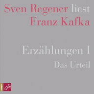 Erzählungen I - Das Urteil - Sven Regener liest Franz Kafka (Ungekürzt)