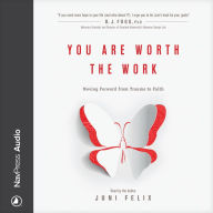 You Are Worth the Work: Moving Forward from Trauma to Faith