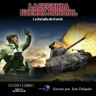 La Segunda Guerra Mundial: La Batalla de Kursk