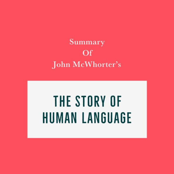 Summary of John McWhorter's The Story of Human Language
