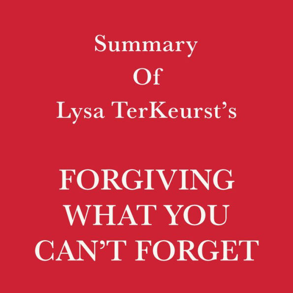 Summary of Lysa TerKeurst's Forgiving What You Can't Forget