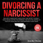 DIVORCING A NARCISSIST: Deal With a Narcissistic Abuse Easily and Protect Yourself While Ending Destructive Marriage. Take Back the Control of Your Life Again and Heal Your Emotional Scars Today!