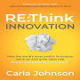 RE:Think Innovation: How the World´s Most Prolific Innovators Come Up with Great Ideas That Deliver Extraordinary Outcomes