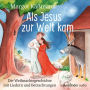 Als Jesus zur Welt kam - Die Weihnachtsgeschichte mit Liedern (Ungekürzte Lesung)