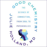 Good Chemistry: The Science of Connection, from Soul to Psychedelics