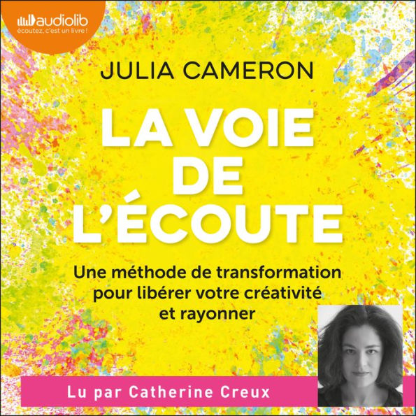 La Voie de l'écoute: Une méthode de transformation pour libérer votre créativité et rayonner