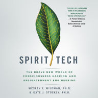 Spirit Tech: The Brave New World of Consciousness Hacking and Enlightenment Engineering