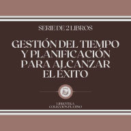 Gestión del Tiempo y Planificación Para Alcanzar el Éxito (Serie de 2 Libros)