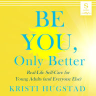 Be You Only Better: Real-Life Self-care for Young Adults (and Everyone Else)