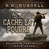 To The Cache La Poudre (Buckskin Chronicles Book 7)