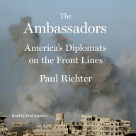 The Ambassadors: America's Diplomats on the Front Lines