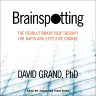 Brainspotting: The Revolutionary New Therapy for Rapid and Effective Change